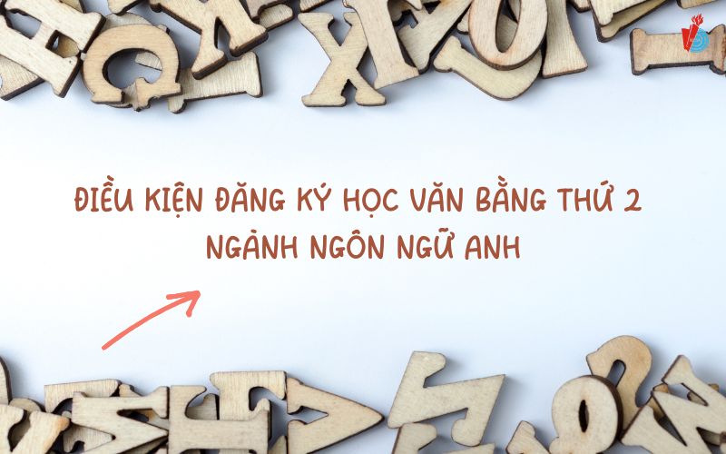 Điều kiện đăng ký học văn bằng thứ 2 ngành ngôn ngữ Anh